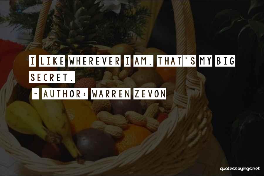 Warren Zevon Quotes: I Like Wherever I Am. That's My Big Secret.