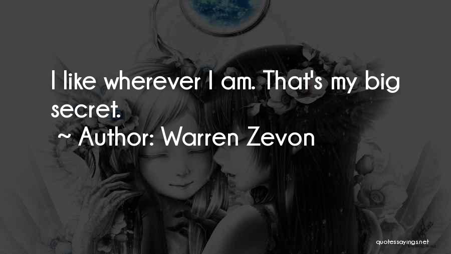 Warren Zevon Quotes: I Like Wherever I Am. That's My Big Secret.