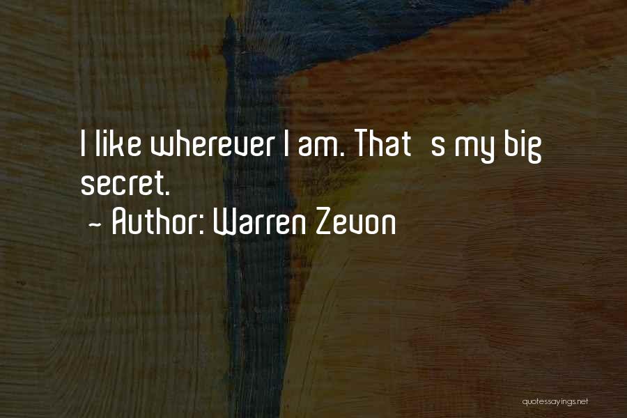 Warren Zevon Quotes: I Like Wherever I Am. That's My Big Secret.