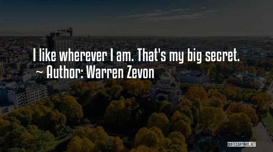 Warren Zevon Quotes: I Like Wherever I Am. That's My Big Secret.