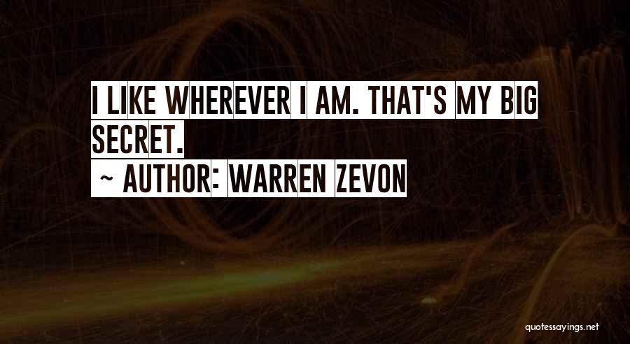 Warren Zevon Quotes: I Like Wherever I Am. That's My Big Secret.