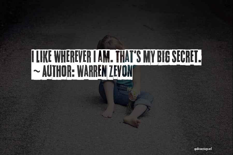 Warren Zevon Quotes: I Like Wherever I Am. That's My Big Secret.