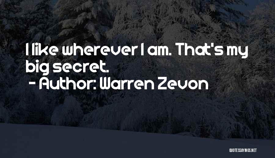 Warren Zevon Quotes: I Like Wherever I Am. That's My Big Secret.