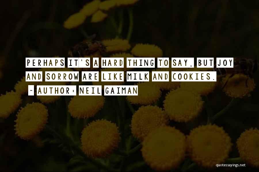 Neil Gaiman Quotes: Perhaps It's A Hard Thing To Say, But Joy And Sorrow Are Like Milk And Cookies.