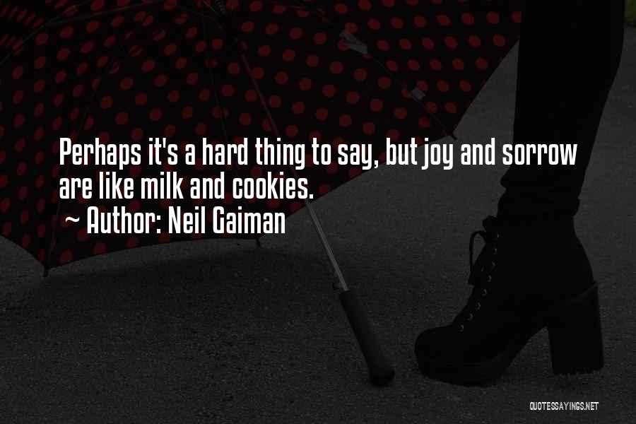 Neil Gaiman Quotes: Perhaps It's A Hard Thing To Say, But Joy And Sorrow Are Like Milk And Cookies.