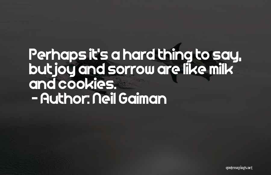 Neil Gaiman Quotes: Perhaps It's A Hard Thing To Say, But Joy And Sorrow Are Like Milk And Cookies.