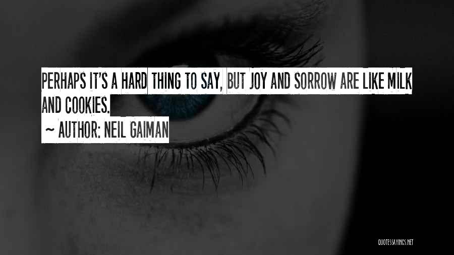 Neil Gaiman Quotes: Perhaps It's A Hard Thing To Say, But Joy And Sorrow Are Like Milk And Cookies.