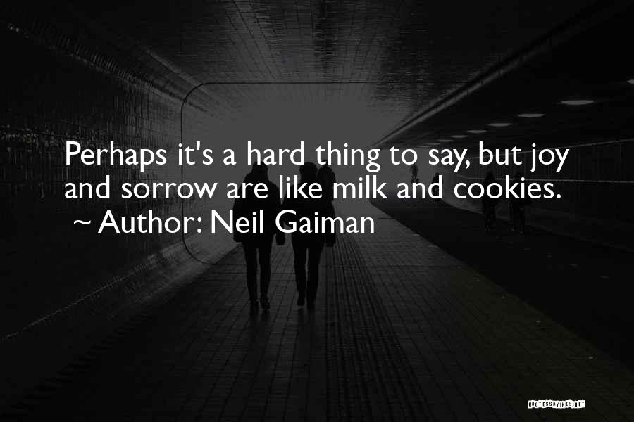 Neil Gaiman Quotes: Perhaps It's A Hard Thing To Say, But Joy And Sorrow Are Like Milk And Cookies.