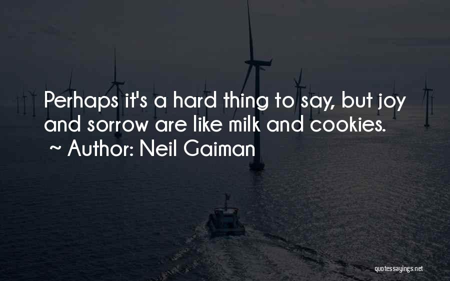 Neil Gaiman Quotes: Perhaps It's A Hard Thing To Say, But Joy And Sorrow Are Like Milk And Cookies.