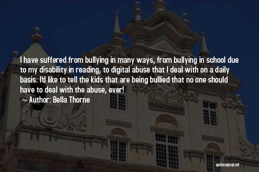 Bella Thorne Quotes: I Have Suffered From Bullying In Many Ways, From Bullying In School Due To My Disability In Reading, To Digital