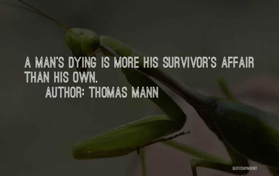 Thomas Mann Quotes: A Man's Dying Is More His Survivor's Affair Than His Own.