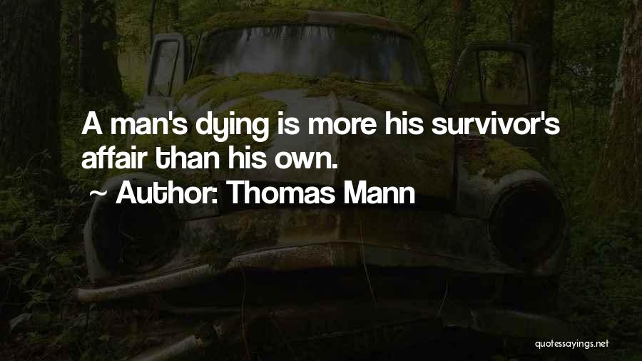Thomas Mann Quotes: A Man's Dying Is More His Survivor's Affair Than His Own.