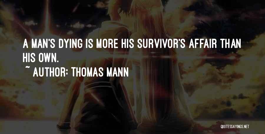 Thomas Mann Quotes: A Man's Dying Is More His Survivor's Affair Than His Own.