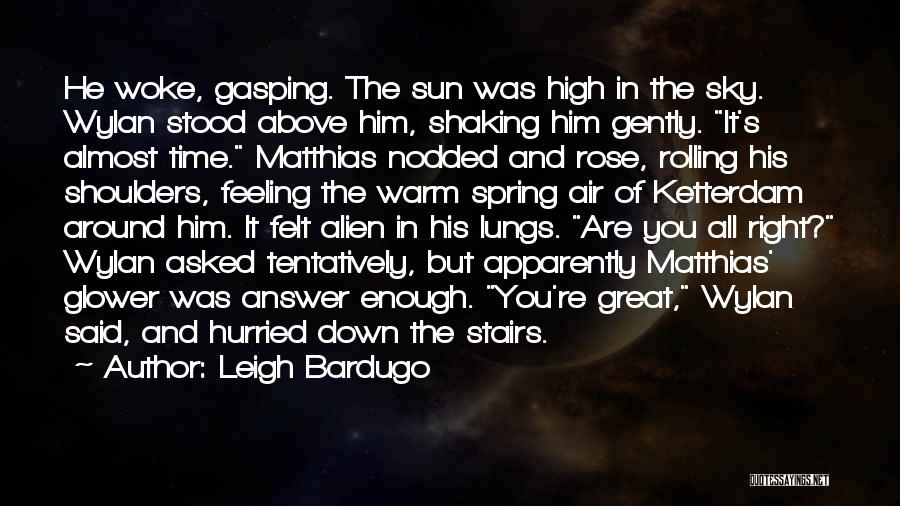 Leigh Bardugo Quotes: He Woke, Gasping. The Sun Was High In The Sky. Wylan Stood Above Him, Shaking Him Gently. It's Almost Time.