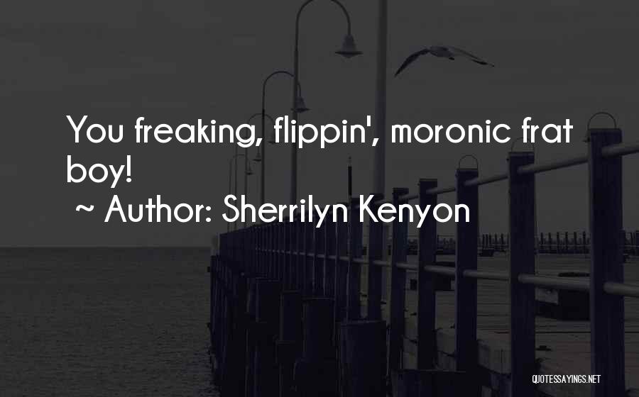 Sherrilyn Kenyon Quotes: You Freaking, Flippin', Moronic Frat Boy!
