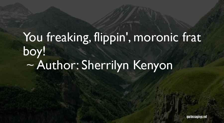 Sherrilyn Kenyon Quotes: You Freaking, Flippin', Moronic Frat Boy!