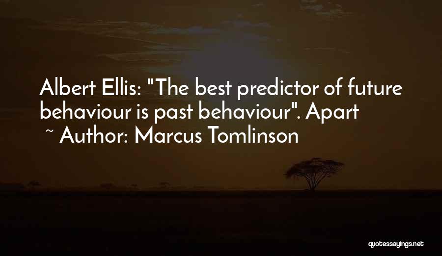 Marcus Tomlinson Quotes: Albert Ellis: The Best Predictor Of Future Behaviour Is Past Behaviour. Apart