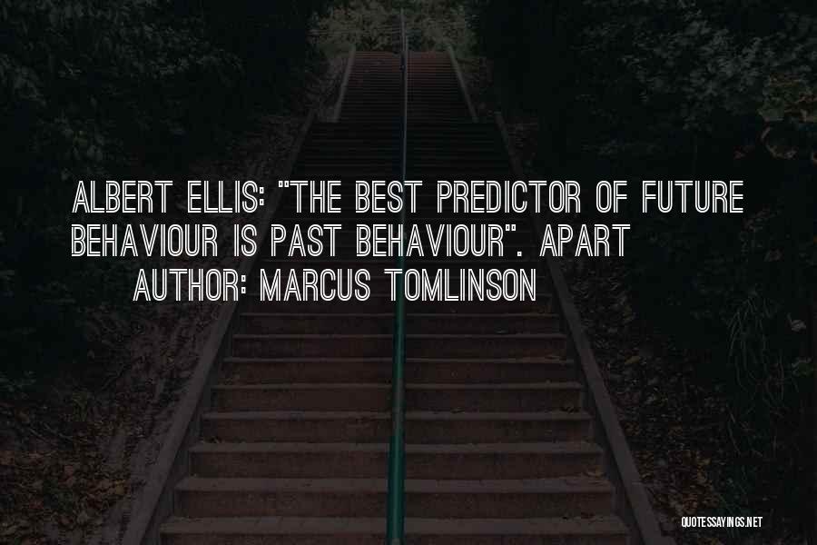 Marcus Tomlinson Quotes: Albert Ellis: The Best Predictor Of Future Behaviour Is Past Behaviour. Apart