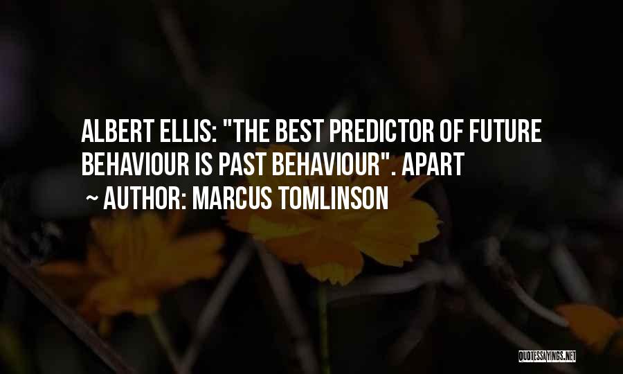 Marcus Tomlinson Quotes: Albert Ellis: The Best Predictor Of Future Behaviour Is Past Behaviour. Apart