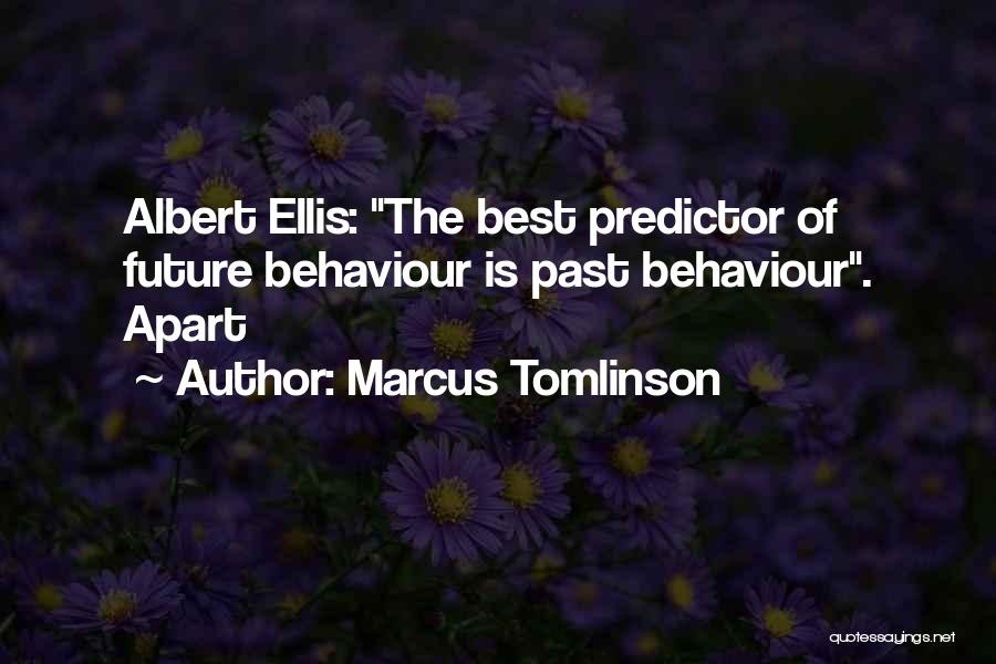 Marcus Tomlinson Quotes: Albert Ellis: The Best Predictor Of Future Behaviour Is Past Behaviour. Apart