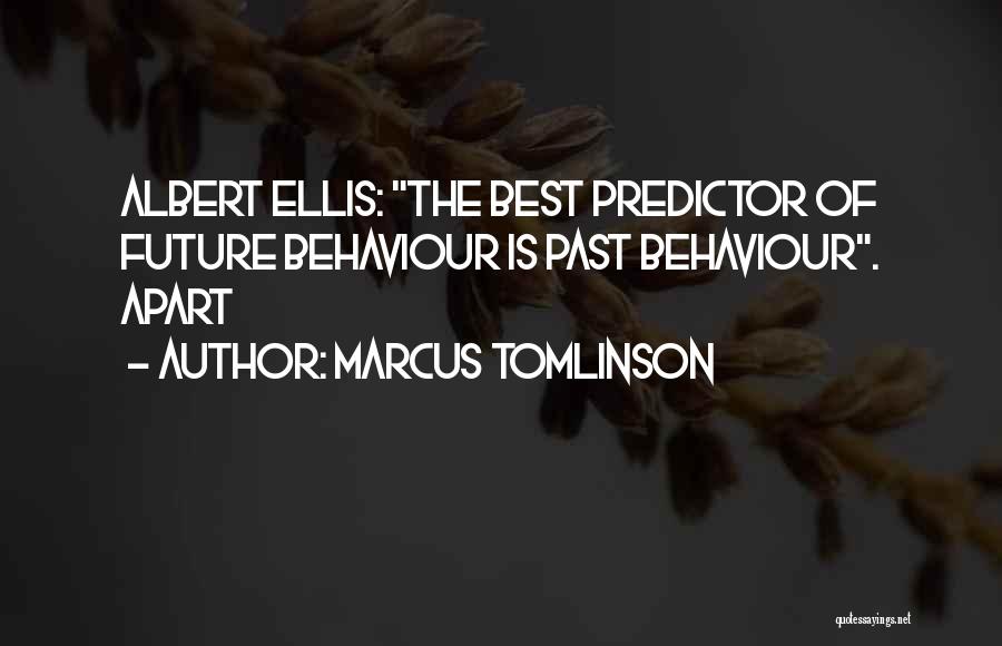 Marcus Tomlinson Quotes: Albert Ellis: The Best Predictor Of Future Behaviour Is Past Behaviour. Apart