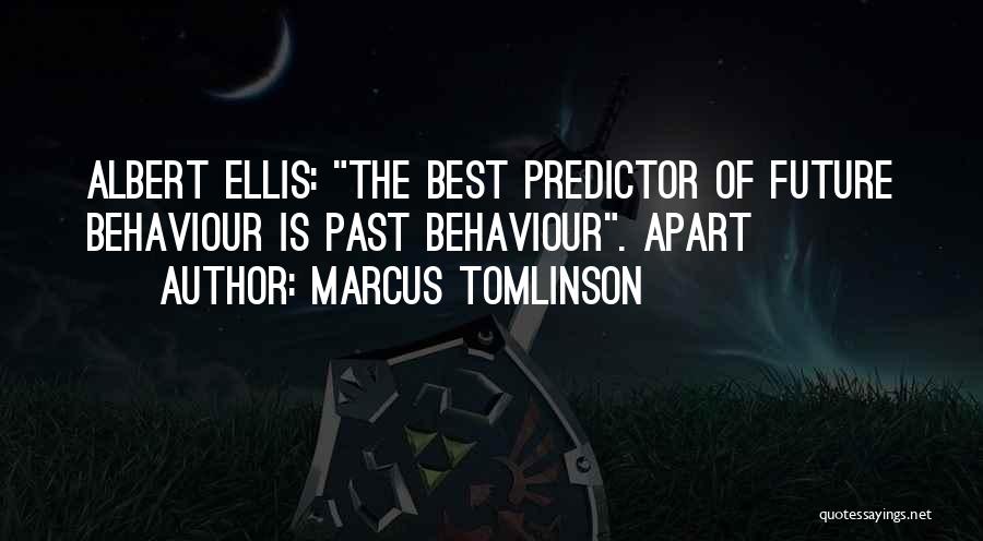 Marcus Tomlinson Quotes: Albert Ellis: The Best Predictor Of Future Behaviour Is Past Behaviour. Apart