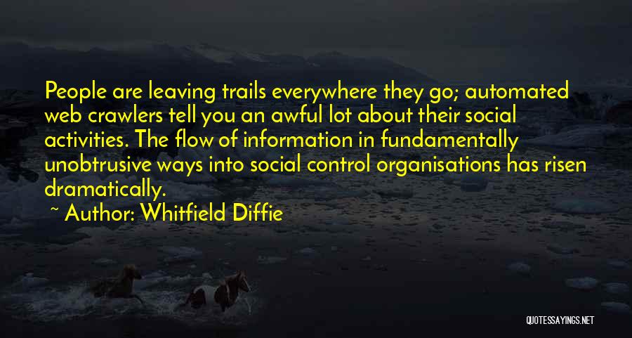 Whitfield Diffie Quotes: People Are Leaving Trails Everywhere They Go; Automated Web Crawlers Tell You An Awful Lot About Their Social Activities. The