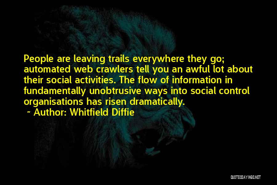 Whitfield Diffie Quotes: People Are Leaving Trails Everywhere They Go; Automated Web Crawlers Tell You An Awful Lot About Their Social Activities. The