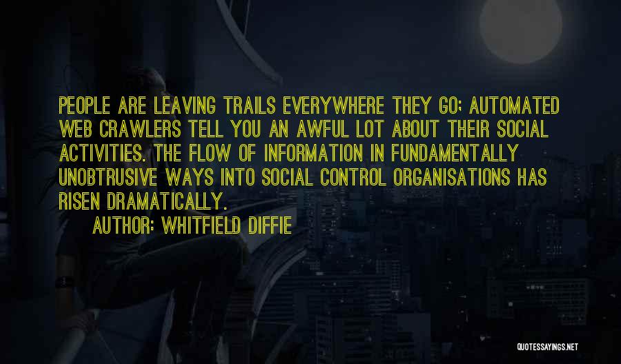 Whitfield Diffie Quotes: People Are Leaving Trails Everywhere They Go; Automated Web Crawlers Tell You An Awful Lot About Their Social Activities. The