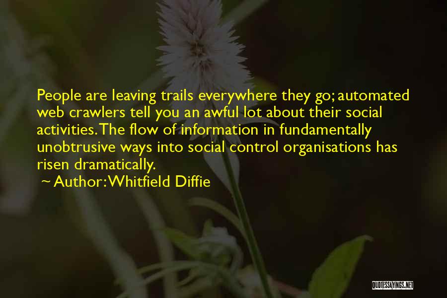 Whitfield Diffie Quotes: People Are Leaving Trails Everywhere They Go; Automated Web Crawlers Tell You An Awful Lot About Their Social Activities. The