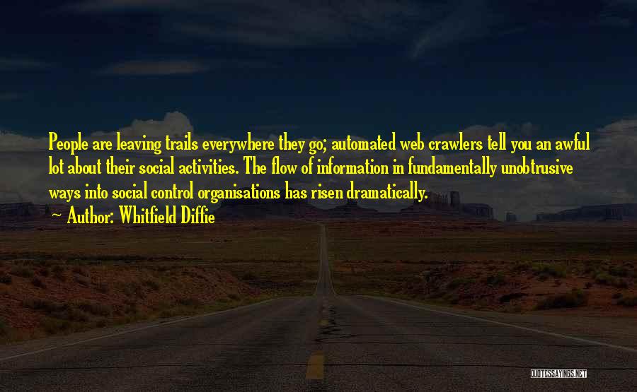 Whitfield Diffie Quotes: People Are Leaving Trails Everywhere They Go; Automated Web Crawlers Tell You An Awful Lot About Their Social Activities. The