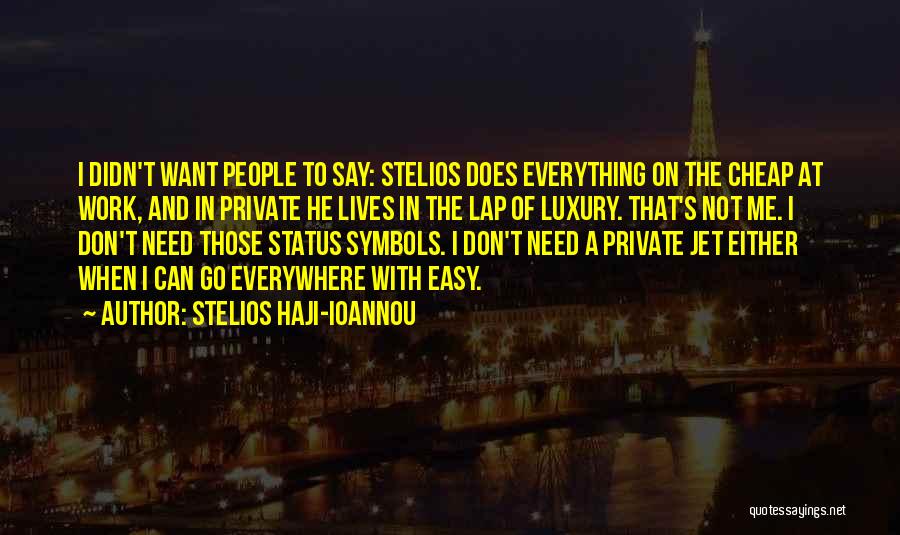 Stelios Haji-Ioannou Quotes: I Didn't Want People To Say: Stelios Does Everything On The Cheap At Work, And In Private He Lives In