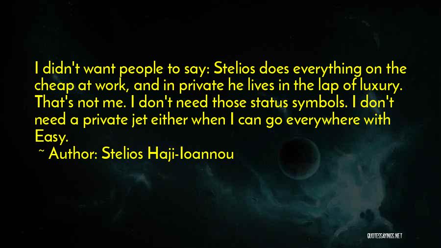 Stelios Haji-Ioannou Quotes: I Didn't Want People To Say: Stelios Does Everything On The Cheap At Work, And In Private He Lives In