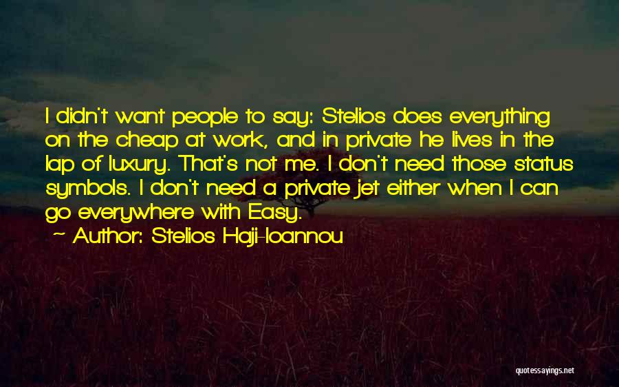 Stelios Haji-Ioannou Quotes: I Didn't Want People To Say: Stelios Does Everything On The Cheap At Work, And In Private He Lives In