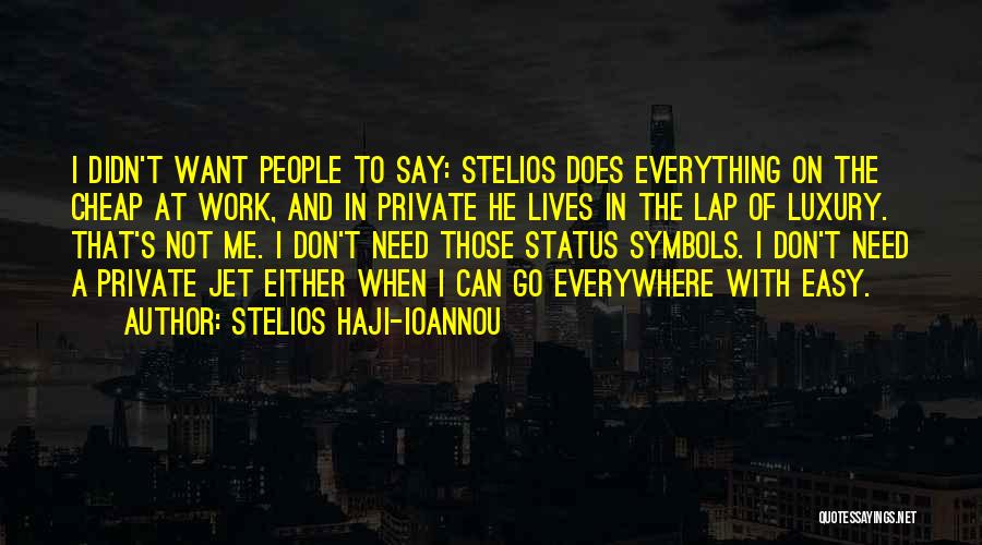 Stelios Haji-Ioannou Quotes: I Didn't Want People To Say: Stelios Does Everything On The Cheap At Work, And In Private He Lives In