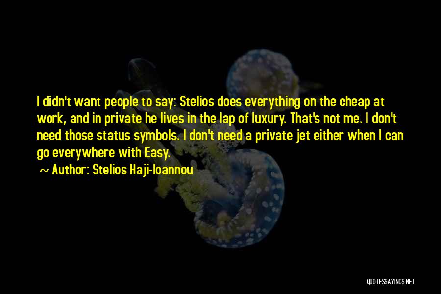 Stelios Haji-Ioannou Quotes: I Didn't Want People To Say: Stelios Does Everything On The Cheap At Work, And In Private He Lives In