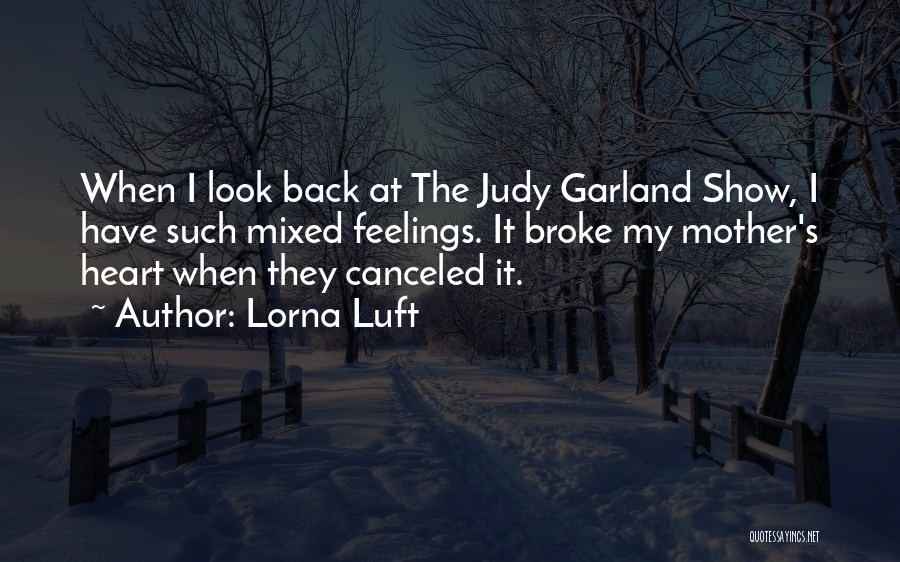 Lorna Luft Quotes: When I Look Back At The Judy Garland Show, I Have Such Mixed Feelings. It Broke My Mother's Heart When