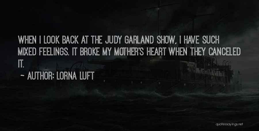 Lorna Luft Quotes: When I Look Back At The Judy Garland Show, I Have Such Mixed Feelings. It Broke My Mother's Heart When