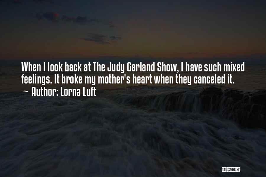 Lorna Luft Quotes: When I Look Back At The Judy Garland Show, I Have Such Mixed Feelings. It Broke My Mother's Heart When