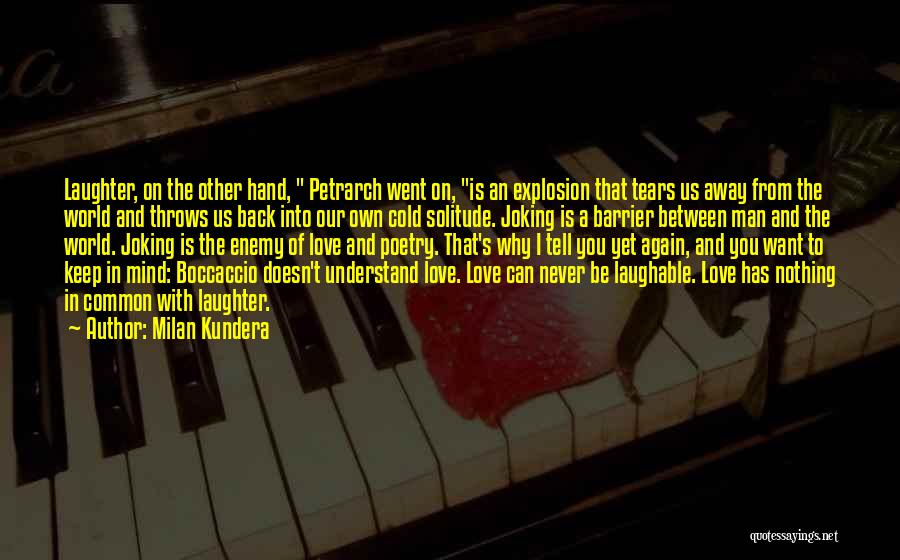 Milan Kundera Quotes: Laughter, On The Other Hand, Petrarch Went On, Is An Explosion That Tears Us Away From The World And Throws