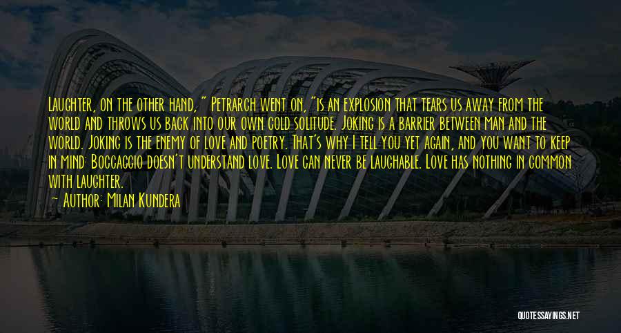 Milan Kundera Quotes: Laughter, On The Other Hand, Petrarch Went On, Is An Explosion That Tears Us Away From The World And Throws