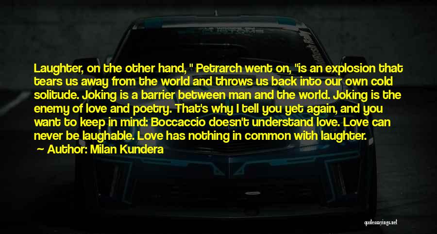 Milan Kundera Quotes: Laughter, On The Other Hand, Petrarch Went On, Is An Explosion That Tears Us Away From The World And Throws