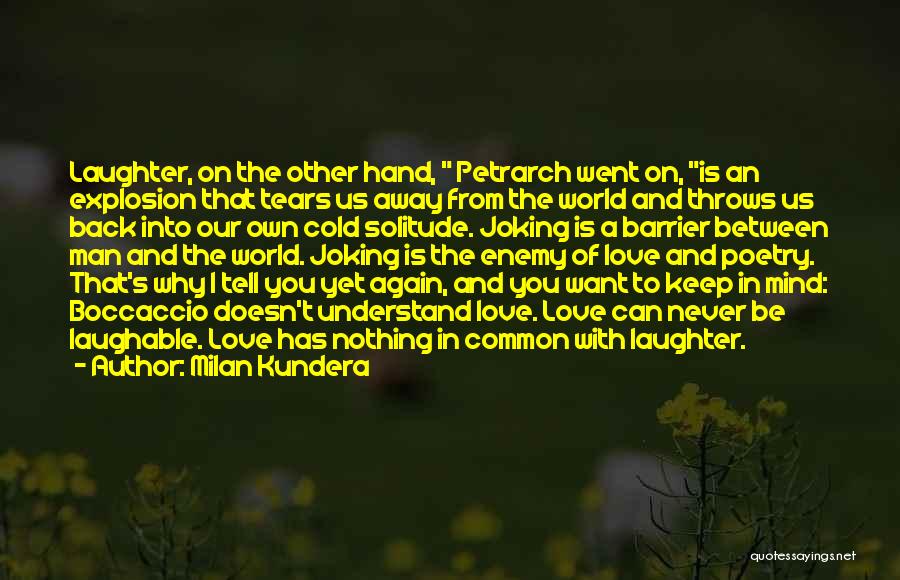 Milan Kundera Quotes: Laughter, On The Other Hand, Petrarch Went On, Is An Explosion That Tears Us Away From The World And Throws