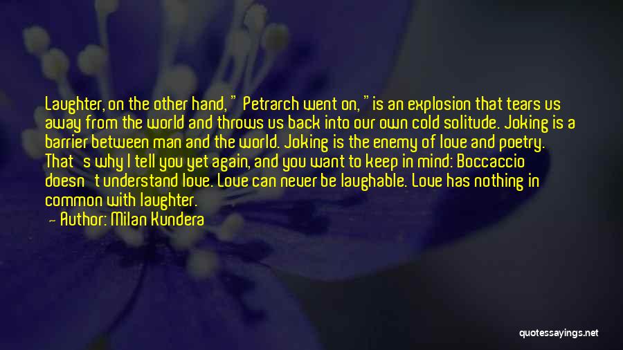 Milan Kundera Quotes: Laughter, On The Other Hand, Petrarch Went On, Is An Explosion That Tears Us Away From The World And Throws