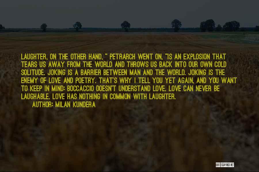 Milan Kundera Quotes: Laughter, On The Other Hand, Petrarch Went On, Is An Explosion That Tears Us Away From The World And Throws