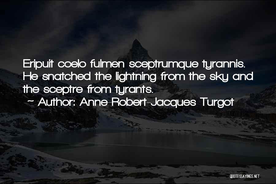 Anne-Robert-Jacques Turgot Quotes: Eripuit Coelo Fulmen Sceptrumque Tyrannis. He Snatched The Lightning From The Sky And The Sceptre From Tyrants.