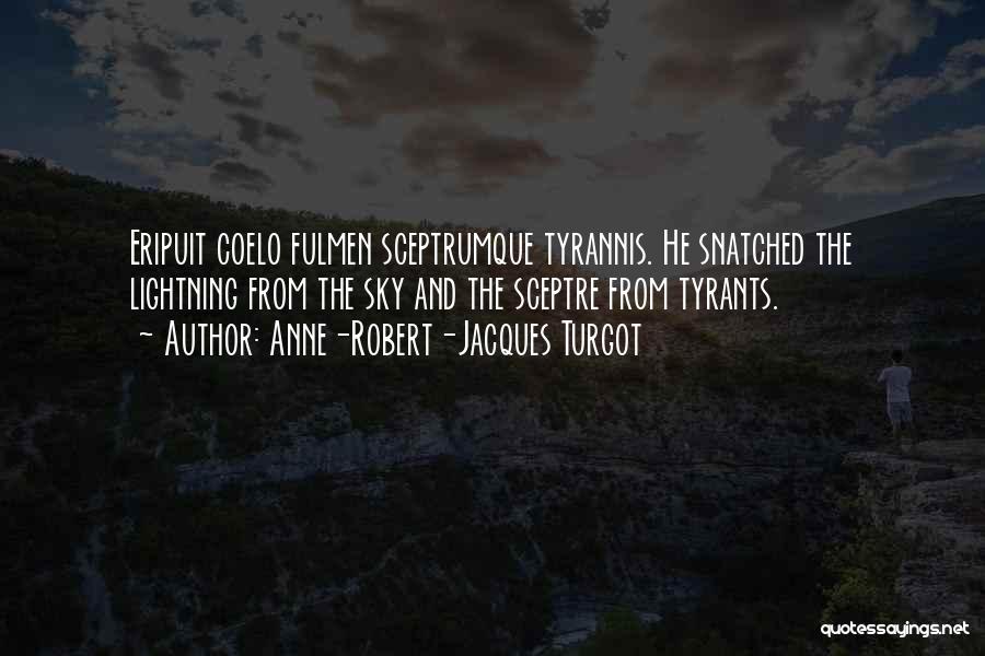 Anne-Robert-Jacques Turgot Quotes: Eripuit Coelo Fulmen Sceptrumque Tyrannis. He Snatched The Lightning From The Sky And The Sceptre From Tyrants.