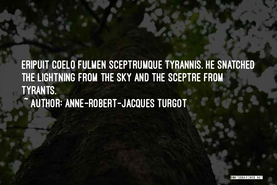 Anne-Robert-Jacques Turgot Quotes: Eripuit Coelo Fulmen Sceptrumque Tyrannis. He Snatched The Lightning From The Sky And The Sceptre From Tyrants.