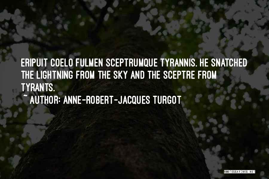 Anne-Robert-Jacques Turgot Quotes: Eripuit Coelo Fulmen Sceptrumque Tyrannis. He Snatched The Lightning From The Sky And The Sceptre From Tyrants.