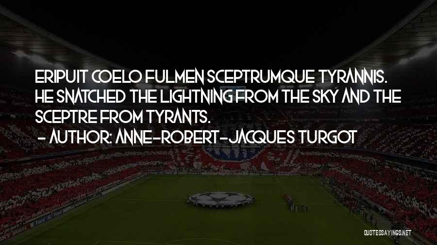 Anne-Robert-Jacques Turgot Quotes: Eripuit Coelo Fulmen Sceptrumque Tyrannis. He Snatched The Lightning From The Sky And The Sceptre From Tyrants.